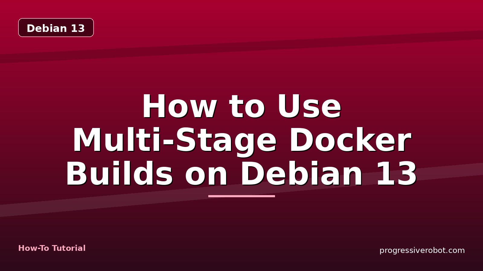 How to Use Multi-Stage Docker Builds on Debian 13 — step-by-step Debian 13 tutorial on Progressive Robot
