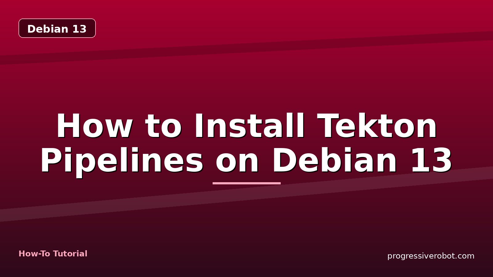 How to Install Tekton Pipelines on Debian 13 — step-by-step Debian 13 tutorial on Progressive Robot