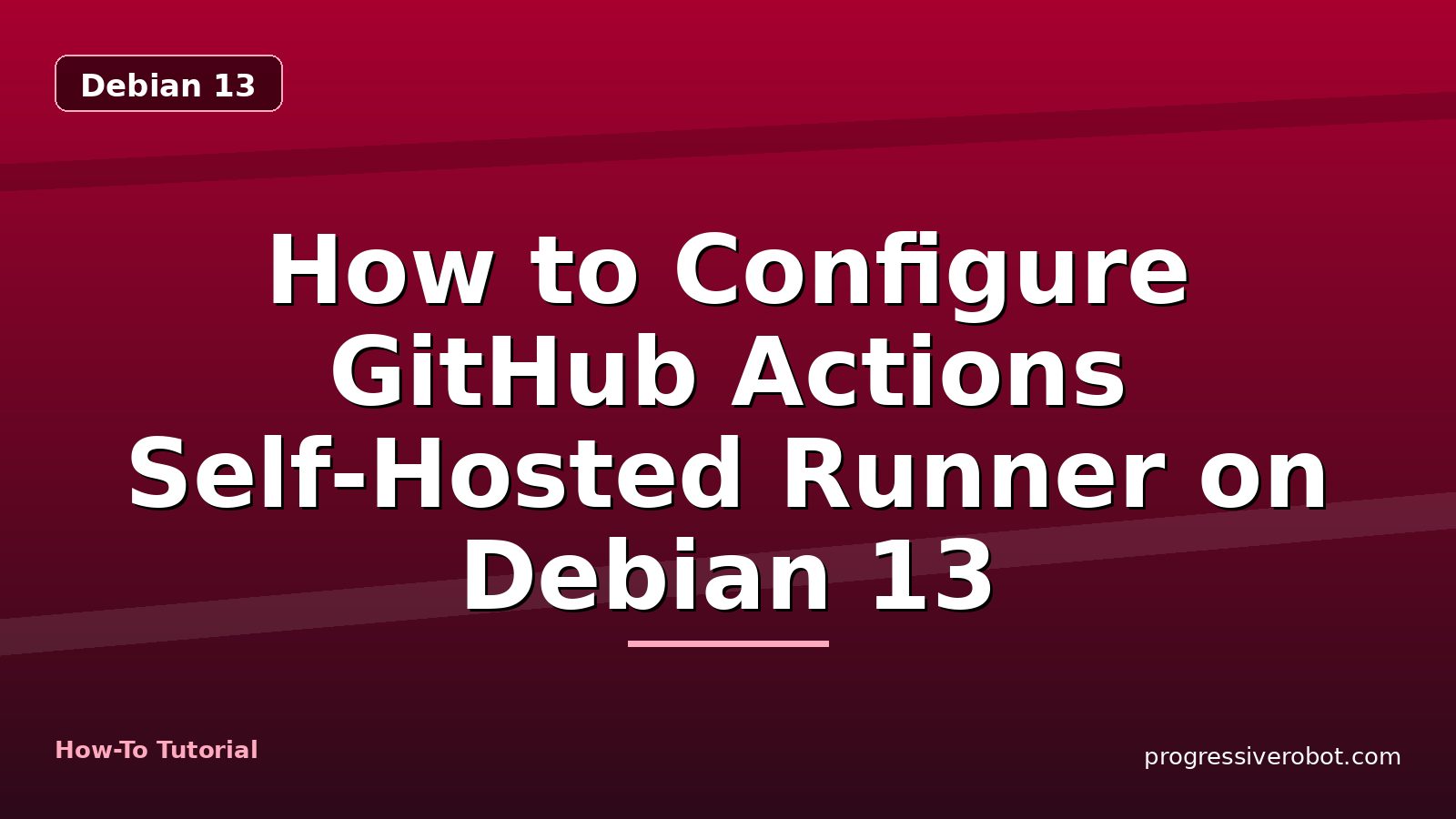 How to Configure GitHub Actions Self-Hosted Runner on Debian 13 — step-by-step Debian 13 tutorial on Progressive Robot