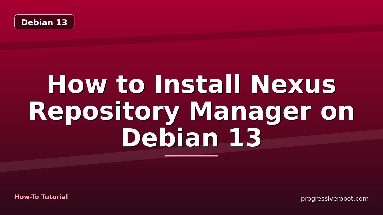 How to Install Nexus Repository Manager on Debian 13 — step-by-step Debian 13 tutorial on Progressive Robot