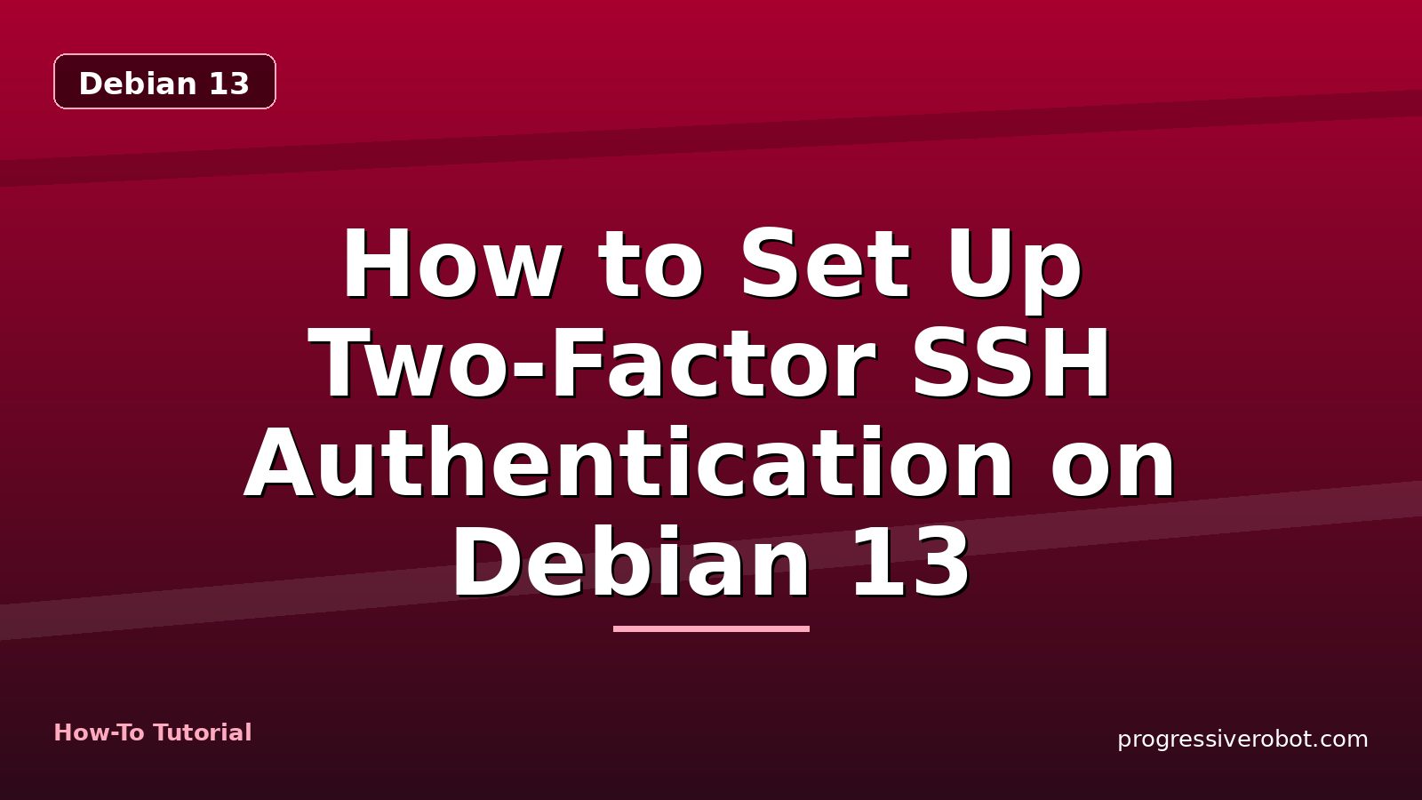 How to Set Up Two-Factor SSH Authentication on Debian 13 — step-by-step Debian 13 tutorial on Progressive Robot