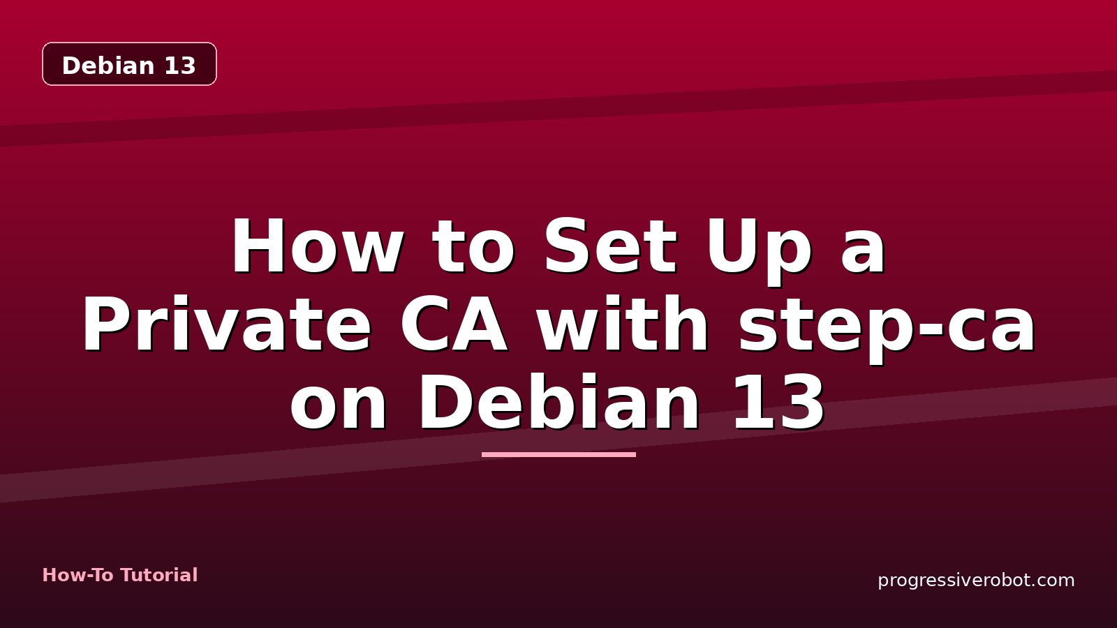How to Set Up a Private CA with step-ca on Debian 13 — step-by-step Debian 13 tutorial on Progressive Robot