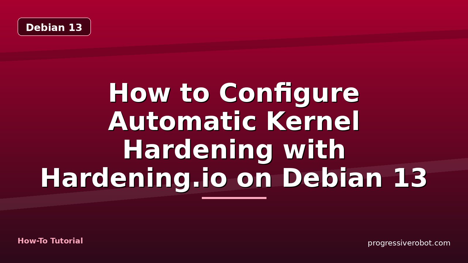 How to Configure Automatic Kernel Hardening with Hardening.io on Debian 13 — step-by-step Debian 13 tutorial on Progressive Robot