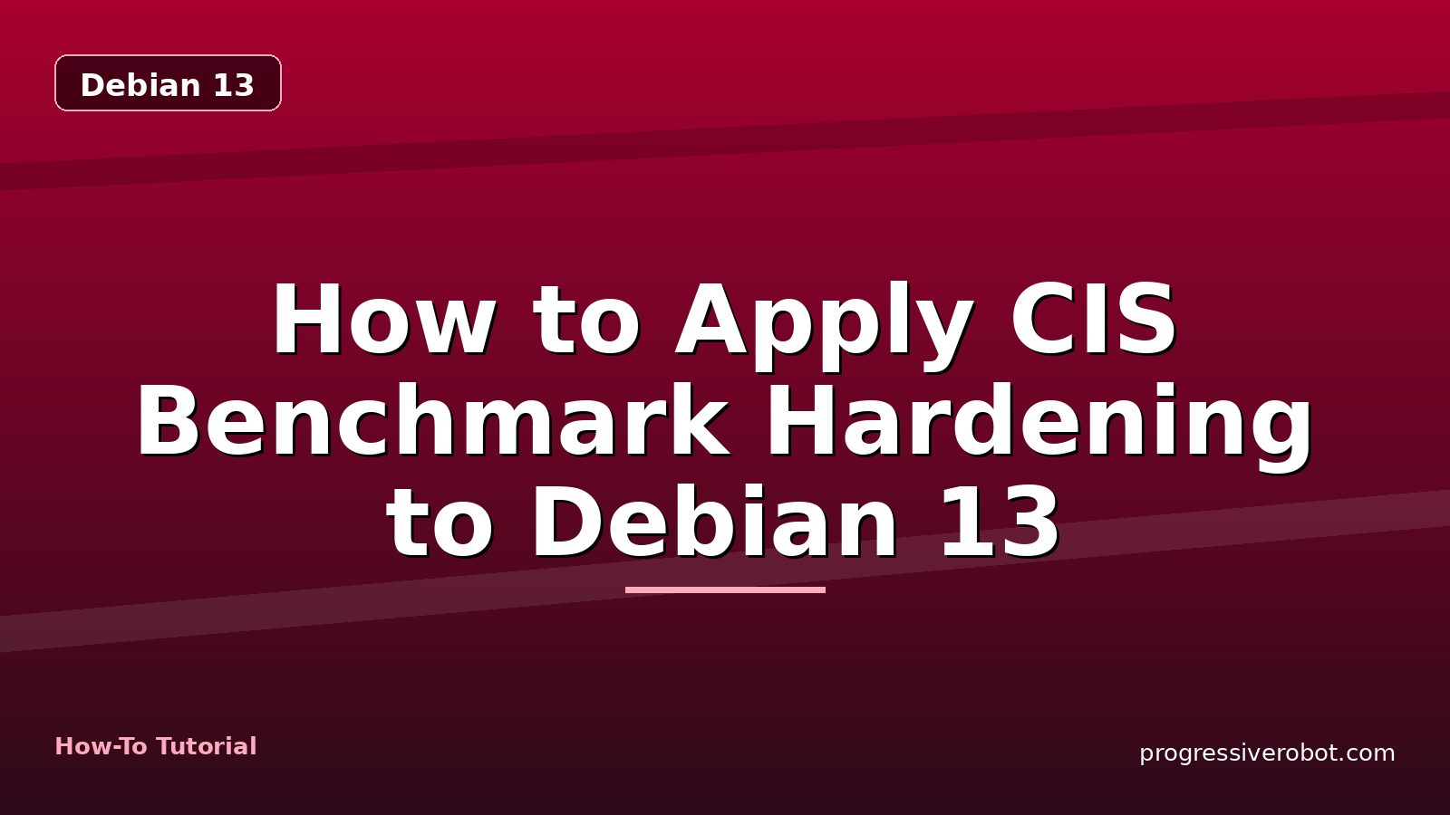 How to Apply CIS Benchmark Hardening to Debian 13 — step-by-step Debian 13 tutorial on Progressive Robot