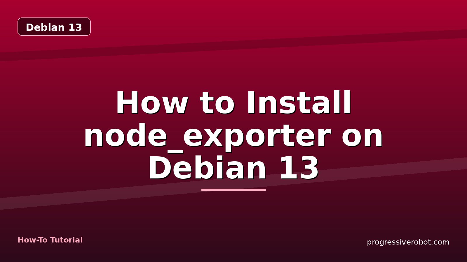How to Install node_exporter on Debian 13 — step-by-step Debian 13 tutorial on Progressive Robot