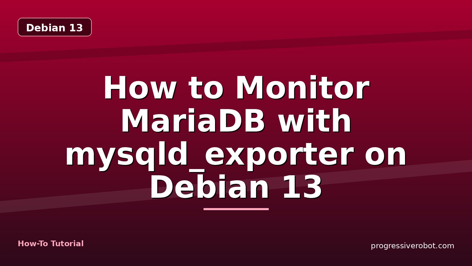 How to Monitor MariaDB with mysqld_exporter on Debian 13 — step-by-step Debian 13 tutorial on Progressive Robot
