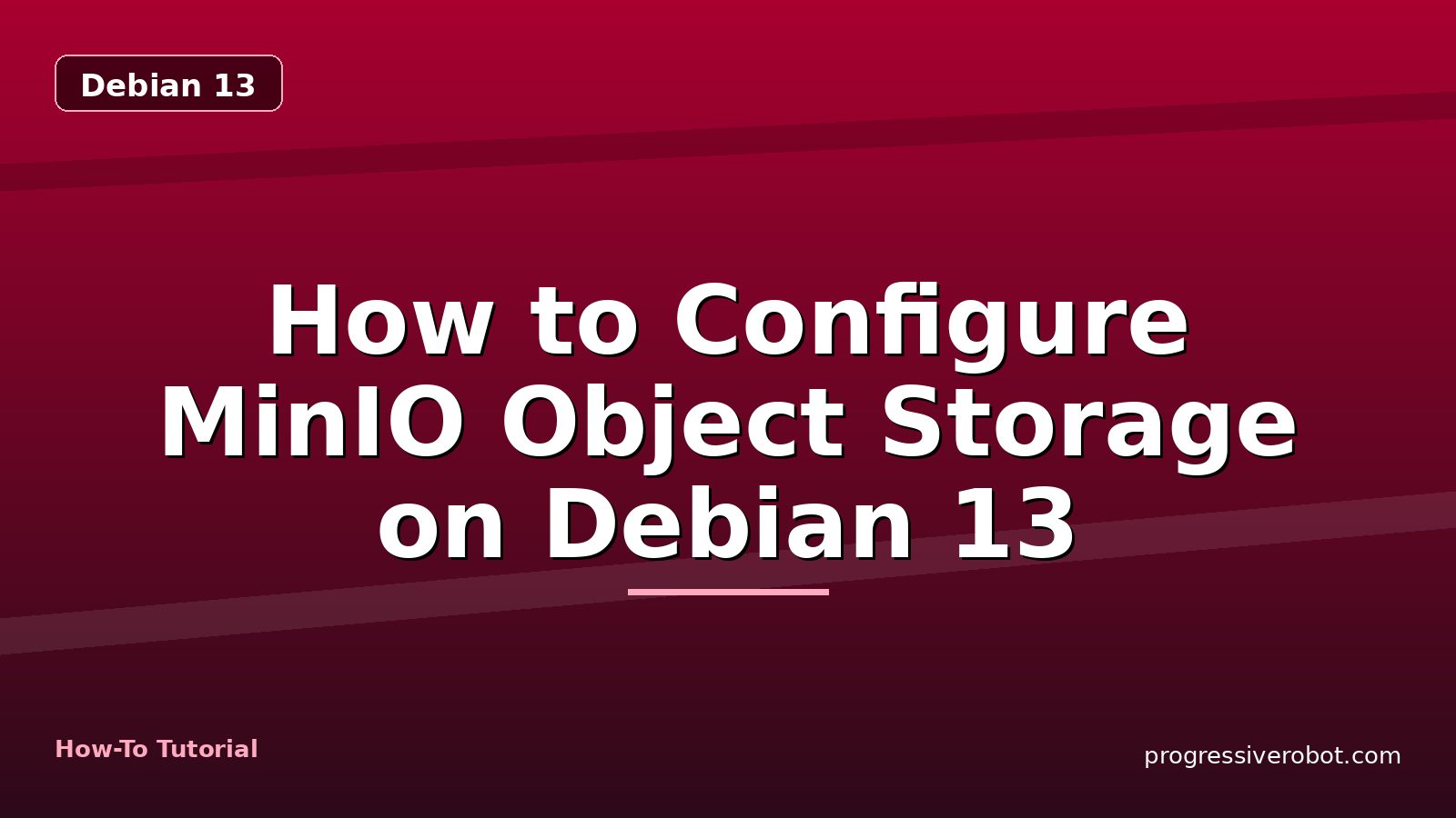 How to Configure MinIO Object Storage on Debian 13 — step-by-step Debian 13 tutorial on Progressive Robot