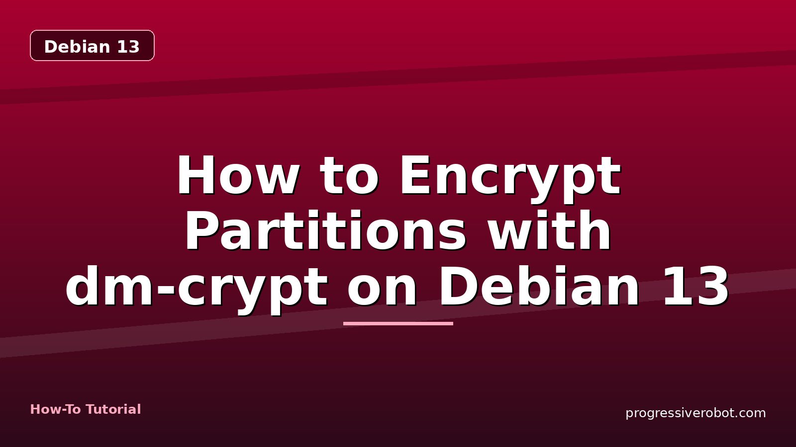 How to Encrypt Partitions with dm-crypt on Debian 13 — step-by-step Debian 13 tutorial on Progressive Robot