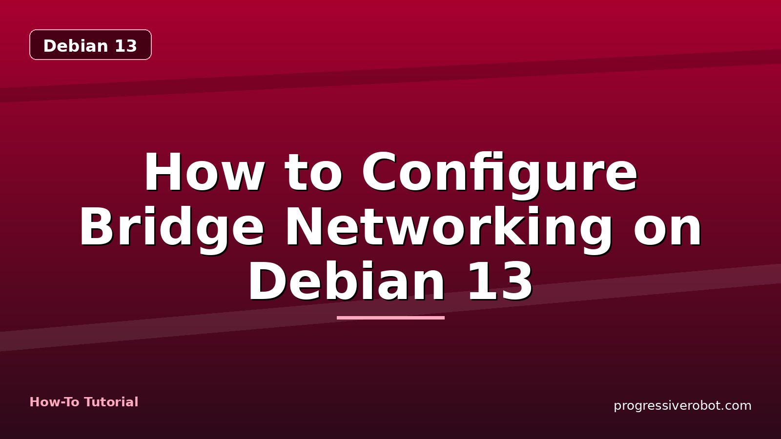 How to Configure Bridge Networking on Debian 13 — step-by-step Debian 13 tutorial on Progressive Robot
