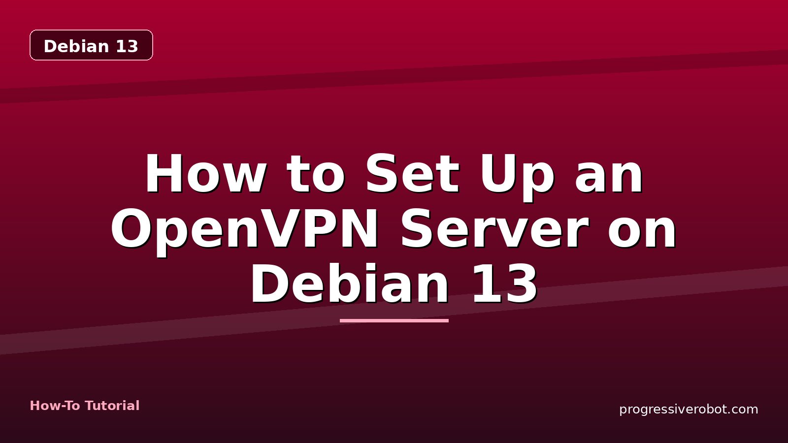 How to Set Up an OpenVPN Server on Debian 13 — step-by-step Debian 13 tutorial on Progressive Robot