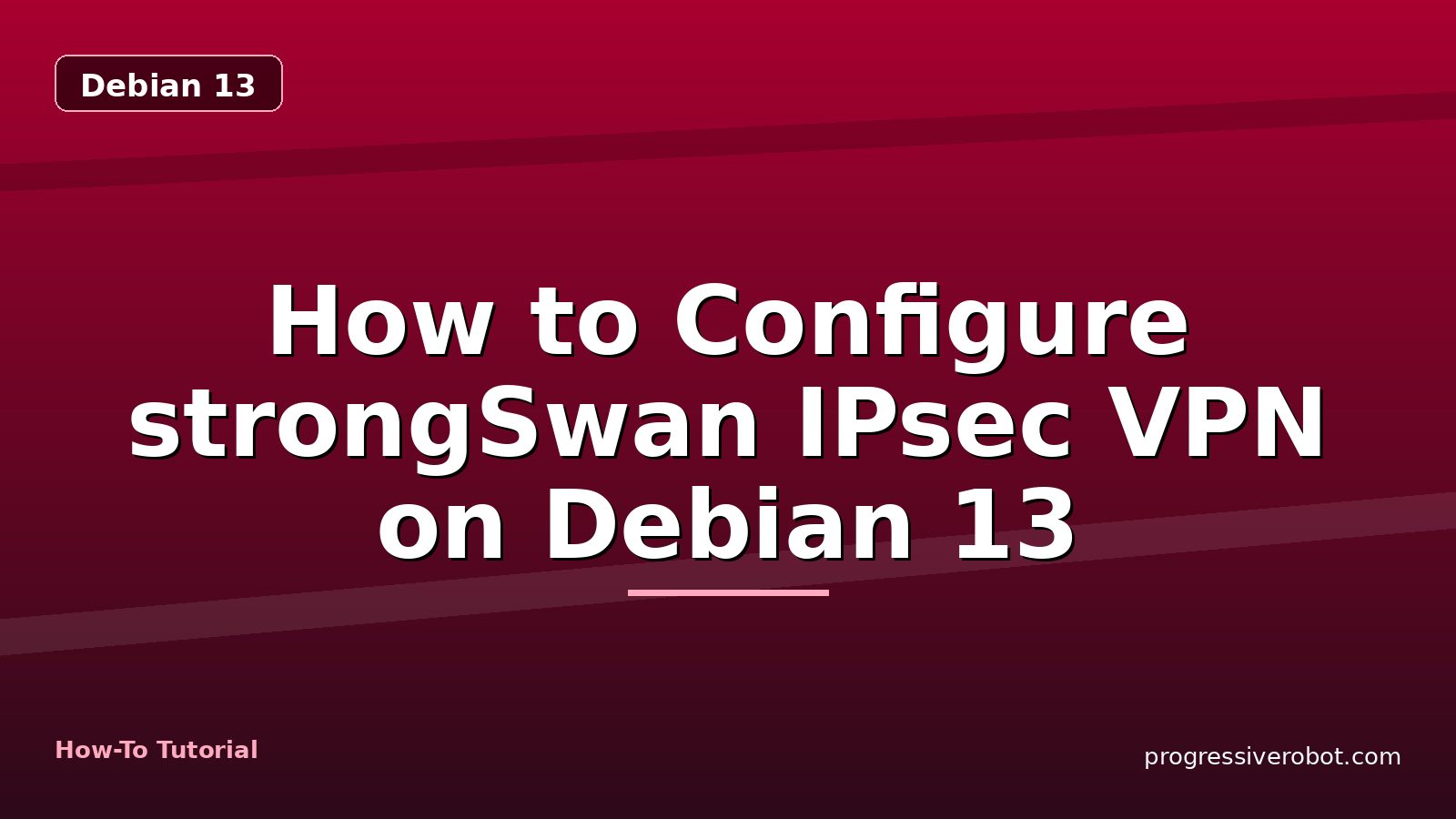 How to Configure strongSwan IPsec VPN on Debian 13 — step-by-step Debian 13 tutorial on Progressive Robot