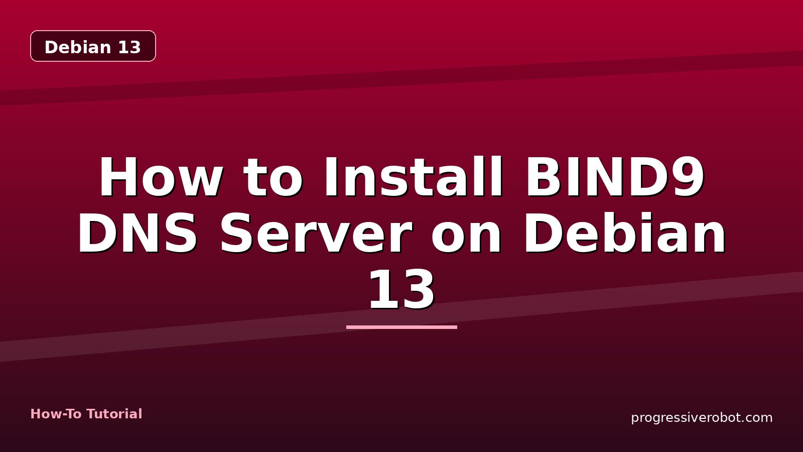 How to Install BIND9 DNS Server on Debian 13 — step-by-step Debian 13 tutorial on Progressive Robot