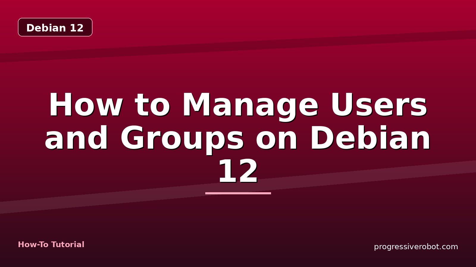 How to Manage Users and Groups on Debian 12 — step-by-step Debian 12 tutorial on Progressive Robot