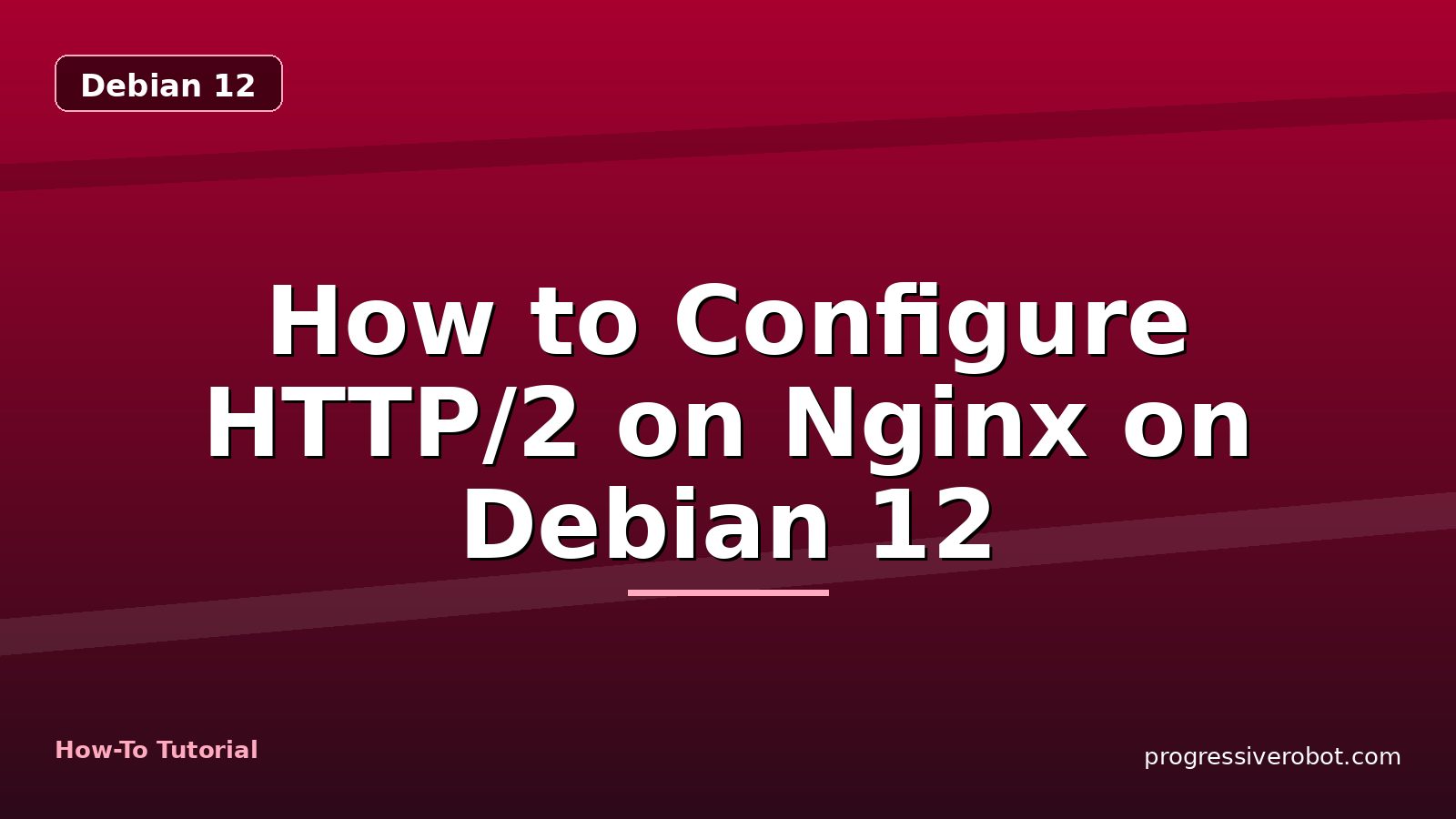 How to Configure HTTP/2 on Nginx on Debian 12 — step-by-step Debian 12 tutorial on Progressive Robot