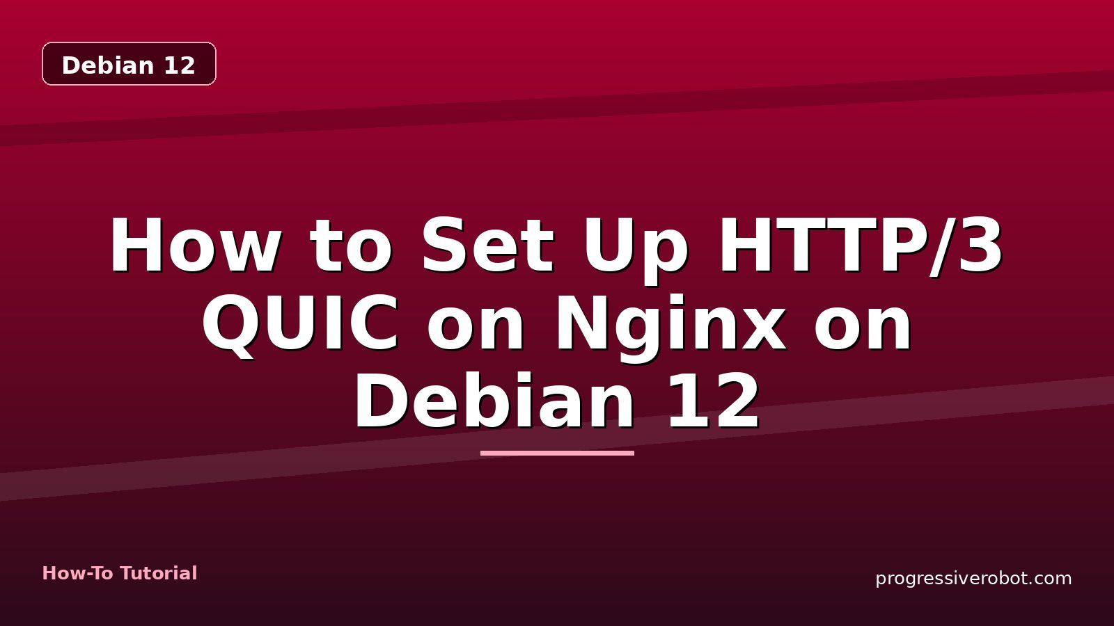How to Set Up HTTP/3 QUIC on Nginx on Debian 12 — step-by-step Debian 12 tutorial on Progressive Robot