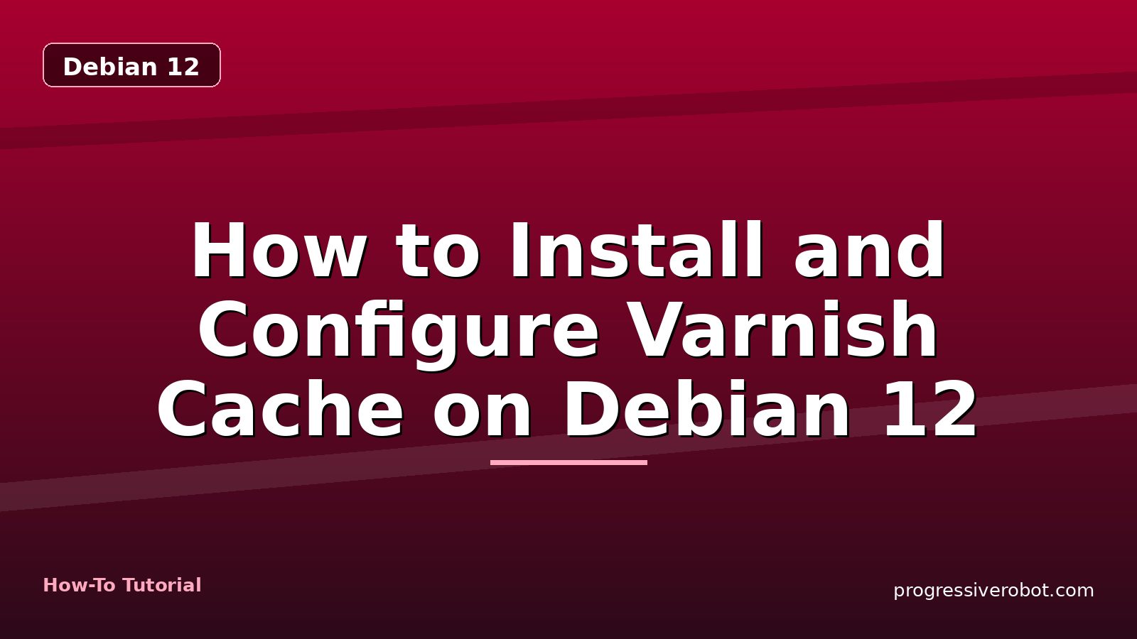 How to Install and Configure Varnish Cache on Debian 12 — step-by-step Debian 12 tutorial on Progressive Robot