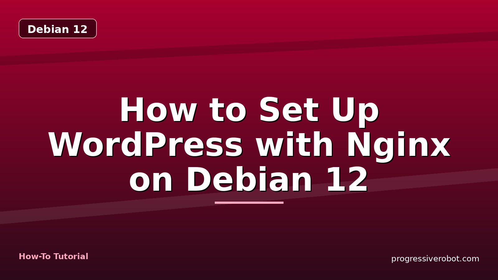 How to Set Up WordPress with Nginx on Debian 12 — step-by-step Debian 12 tutorial on Progressive Robot