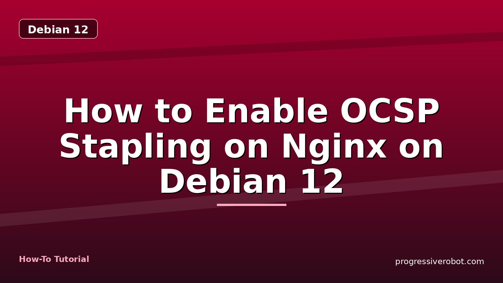 How to Enable OCSP Stapling on Nginx on Debian 12 — step-by-step Debian 12 tutorial on Progressive Robot