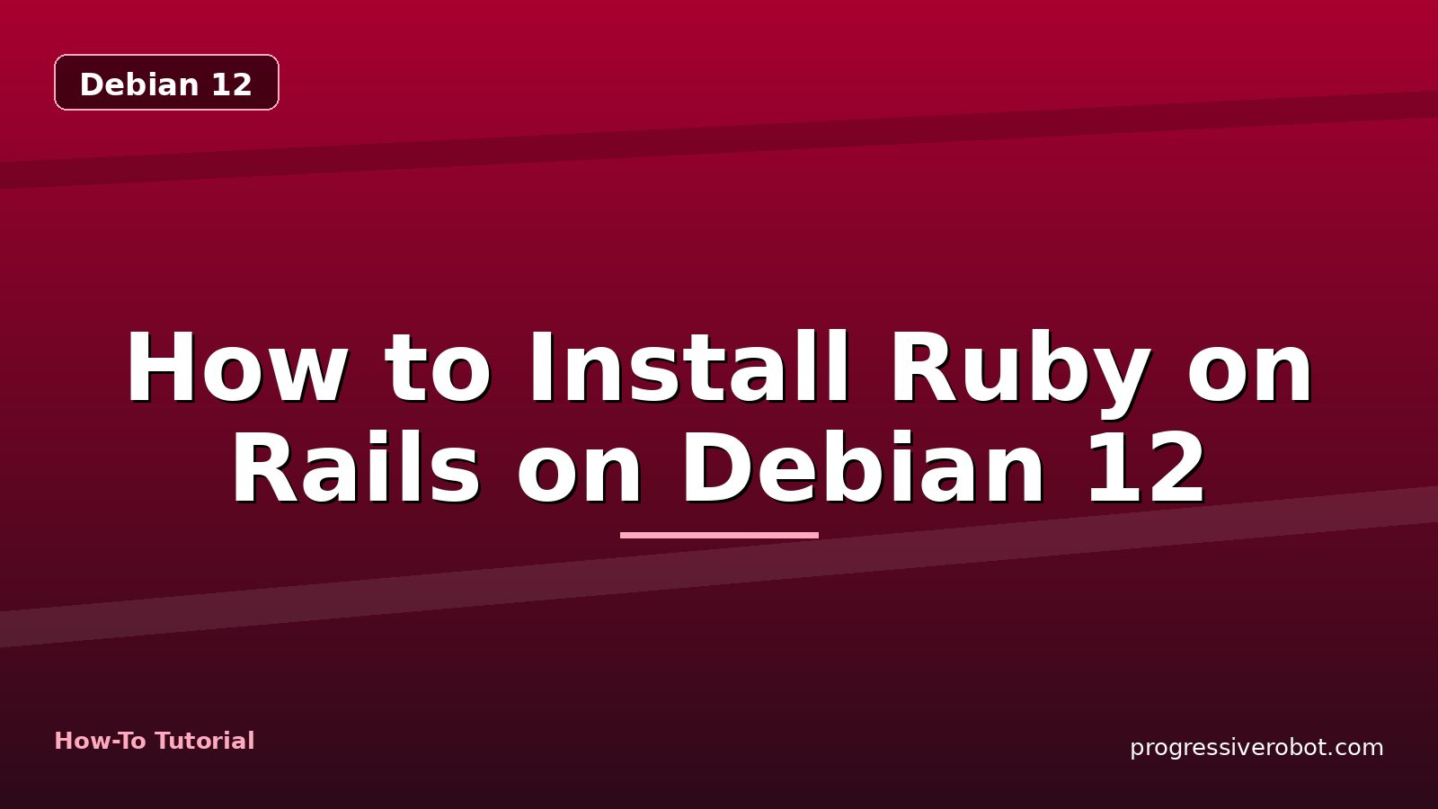 How to Install Ruby on Rails on Debian 12 — step-by-step Debian 12 tutorial on Progressive Robot