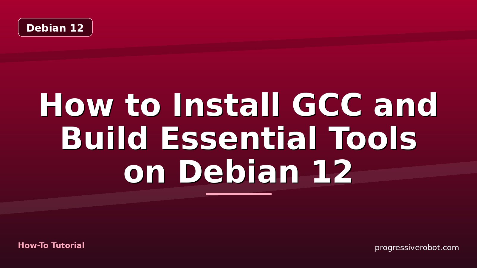How to Install GCC and Build Essential Tools on Debian 12 — step-by-step Debian 12 tutorial on Progressive Robot