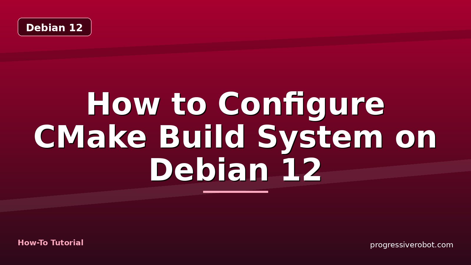 How to Configure CMake Build System on Debian 12 — step-by-step Debian 12 tutorial on Progressive Robot