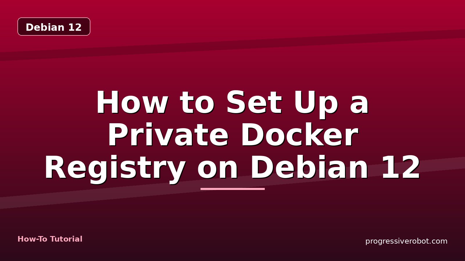 How to Set Up a Private Docker Registry on Debian 12 — step-by-step Debian 12 tutorial on Progressive Robot