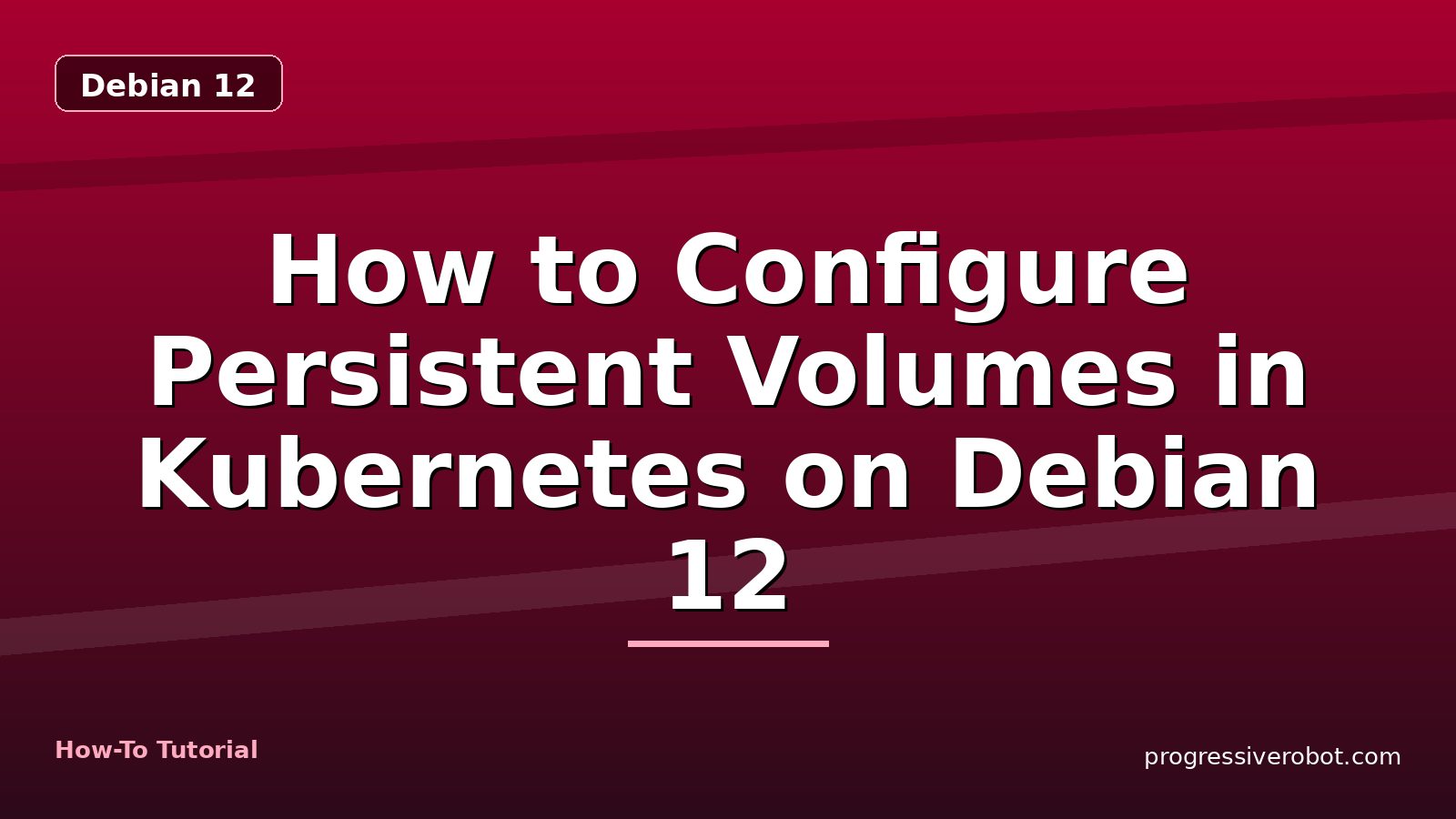 How to Configure Persistent Volumes in Kubernetes on Debian 12 — step-by-step Debian 12 tutorial on Progressive Robot