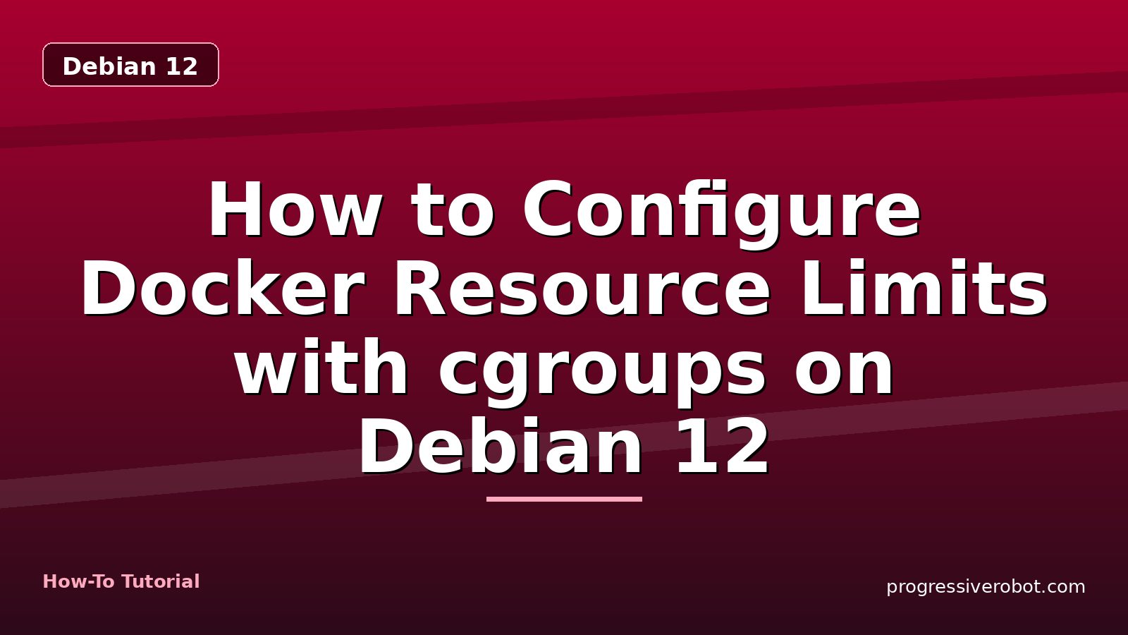 How to Configure Docker Resource Limits with cgroups on Debian 12 — step-by-step Debian 12 tutorial on Progressive Robot