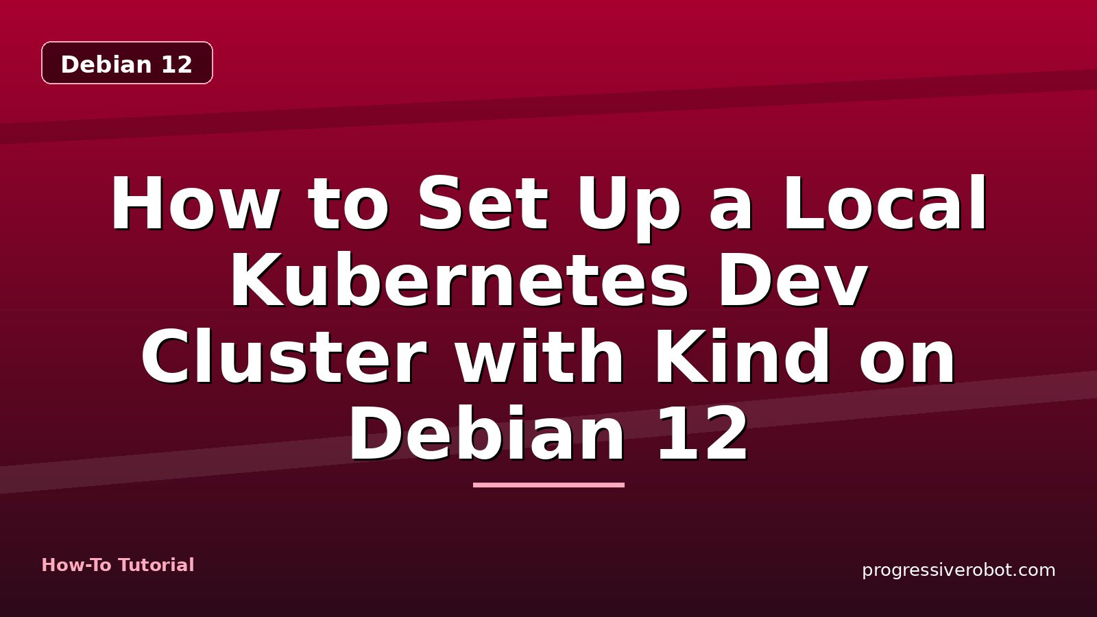 How to Set Up a Local Kubernetes Dev Cluster with Kind on Debian 12 — step-by-step Debian 12 tutorial on Progressive Robot