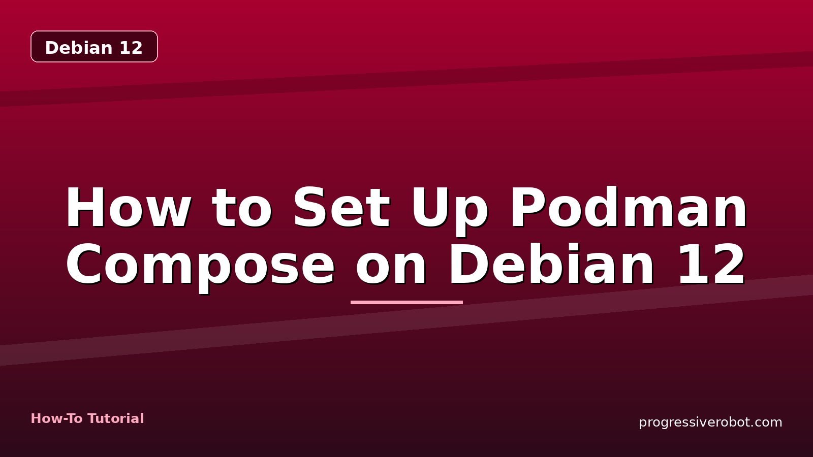 How to Set Up Podman Compose on Debian 12 — step-by-step Debian 12 tutorial on Progressive Robot