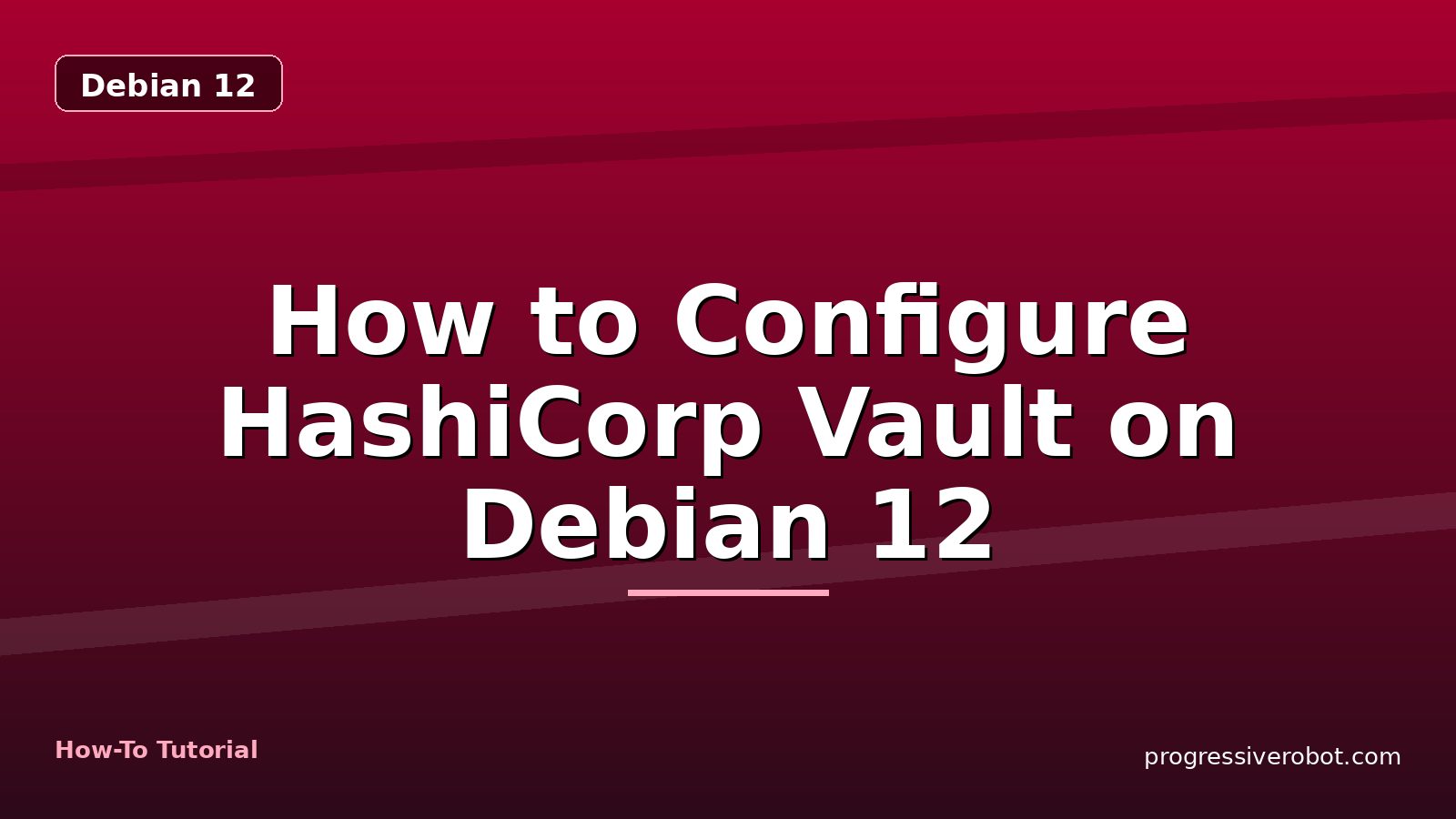 How to Configure HashiCorp Vault on Debian 12 — step-by-step Debian 12 tutorial on Progressive Robot