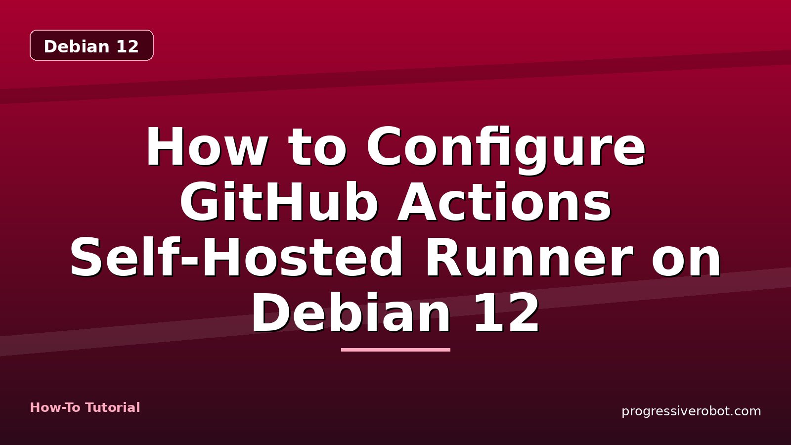 How to Configure GitHub Actions Self-Hosted Runner on Debian 12 — step-by-step Debian 12 tutorial on Progressive Robot