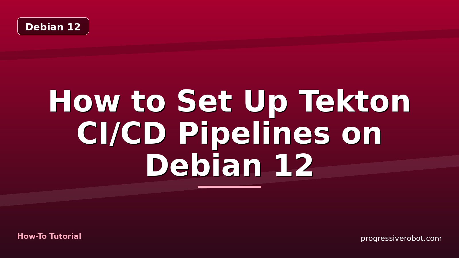 How to Set Up Tekton CI/CD Pipelines on Debian 12 — step-by-step Debian 12 tutorial on Progressive Robot