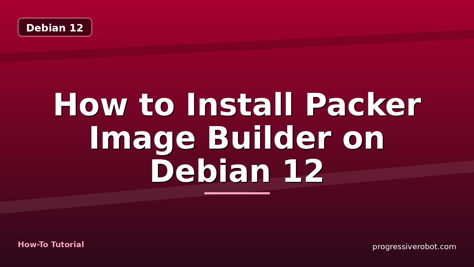 How to Install Packer Image Builder on Debian 12 — step-by-step Debian 12 tutorial on Progressive Robot