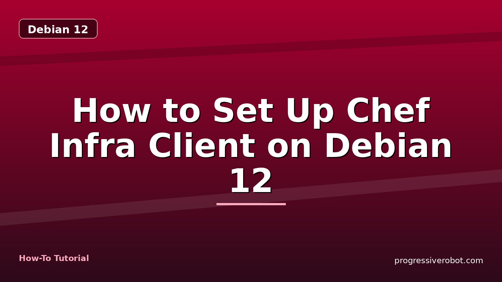 How to Set Up Chef Infra Client on Debian 12 — step-by-step Debian 12 tutorial on Progressive Robot