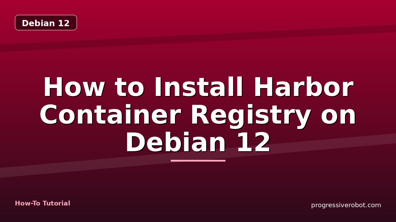How to Install Harbor Container Registry on Debian 12 — step-by-step Debian 12 tutorial on Progressive Robot
