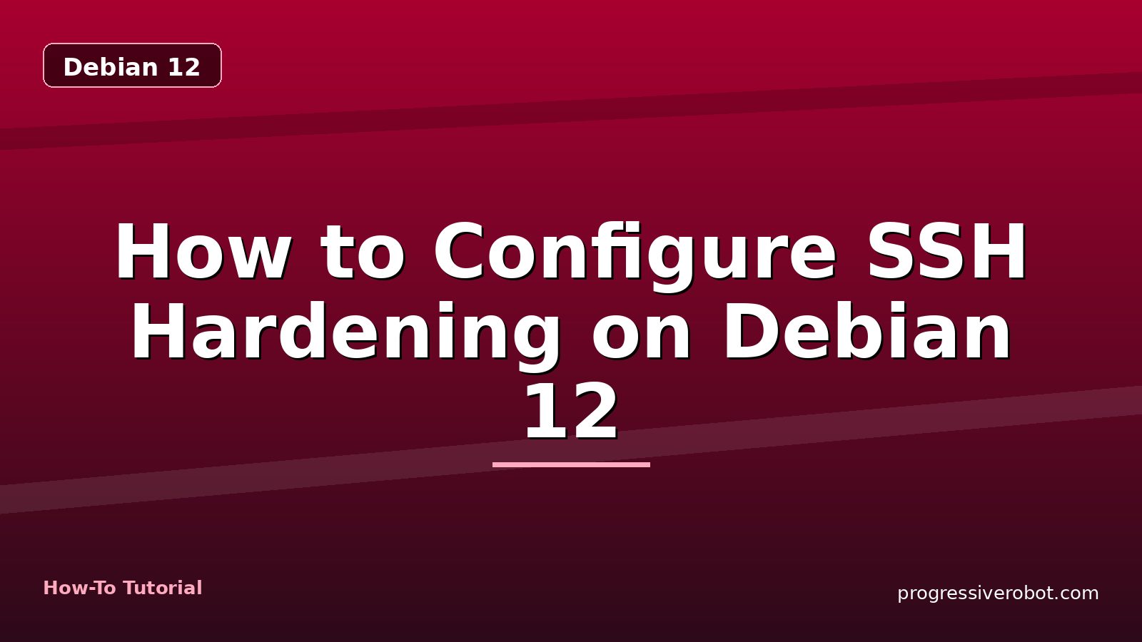 How to Configure SSH Hardening on Debian 12 — step-by-step Debian 12 tutorial on Progressive Robot