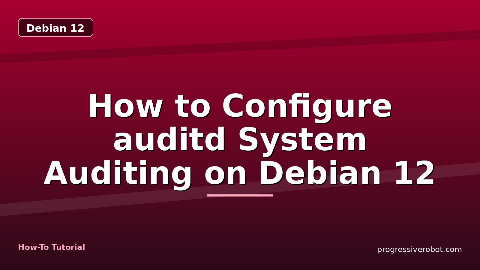 How to Configure auditd System Auditing on Debian 12 — step-by-step Debian 12 tutorial on Progressive Robot