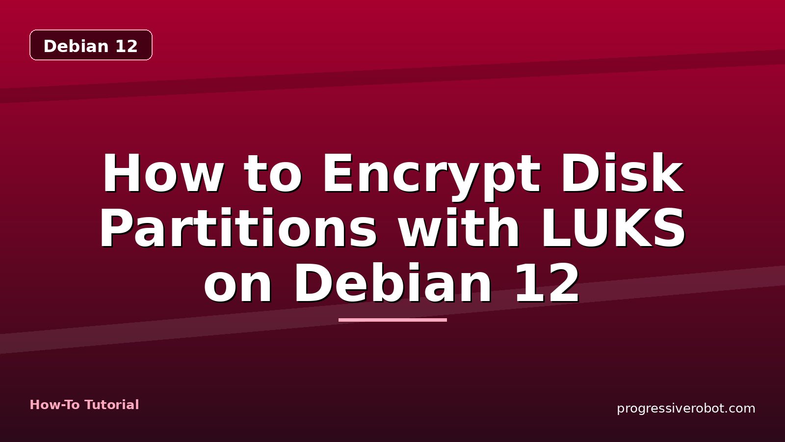 How to Encrypt Disk Partitions with LUKS on Debian 12 — step-by-step Debian 12 tutorial on Progressive Robot