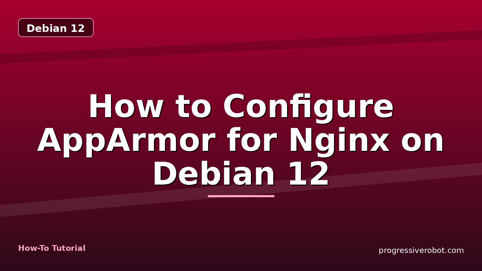 How to Configure AppArmor for Nginx on Debian 12 — step-by-step Debian 12 tutorial on Progressive Robot