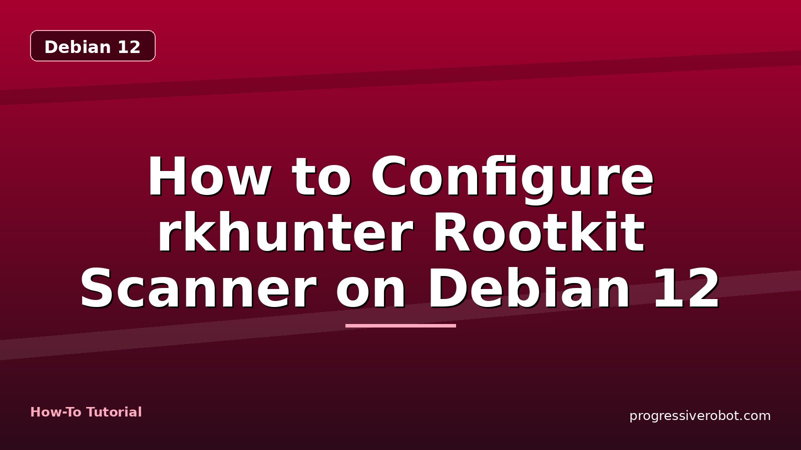 How to Configure rkhunter Rootkit Scanner on Debian 12 — step-by-step Debian 12 tutorial on Progressive Robot