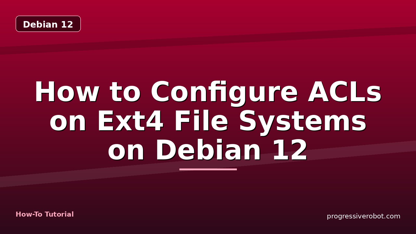 How to Configure ACLs on Ext4 File Systems on Debian 12 — step-by-step Debian 12 tutorial on Progressive Robot