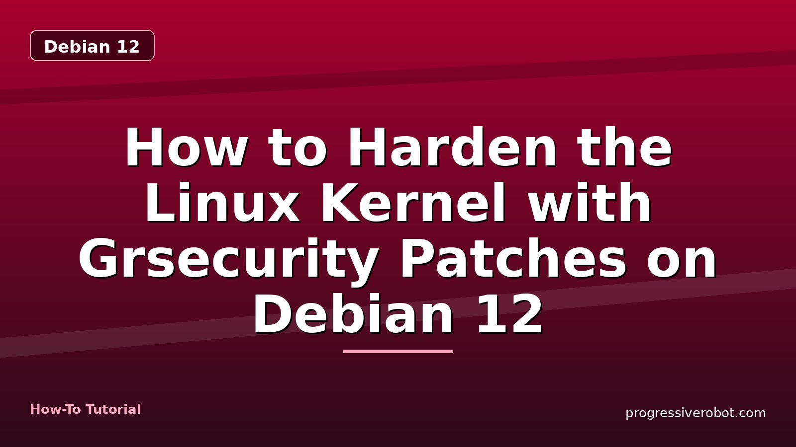 How to Harden the Linux Kernel with Grsecurity Patches on Debian 12 — step-by-step Debian 12 tutorial on Progressive Robot