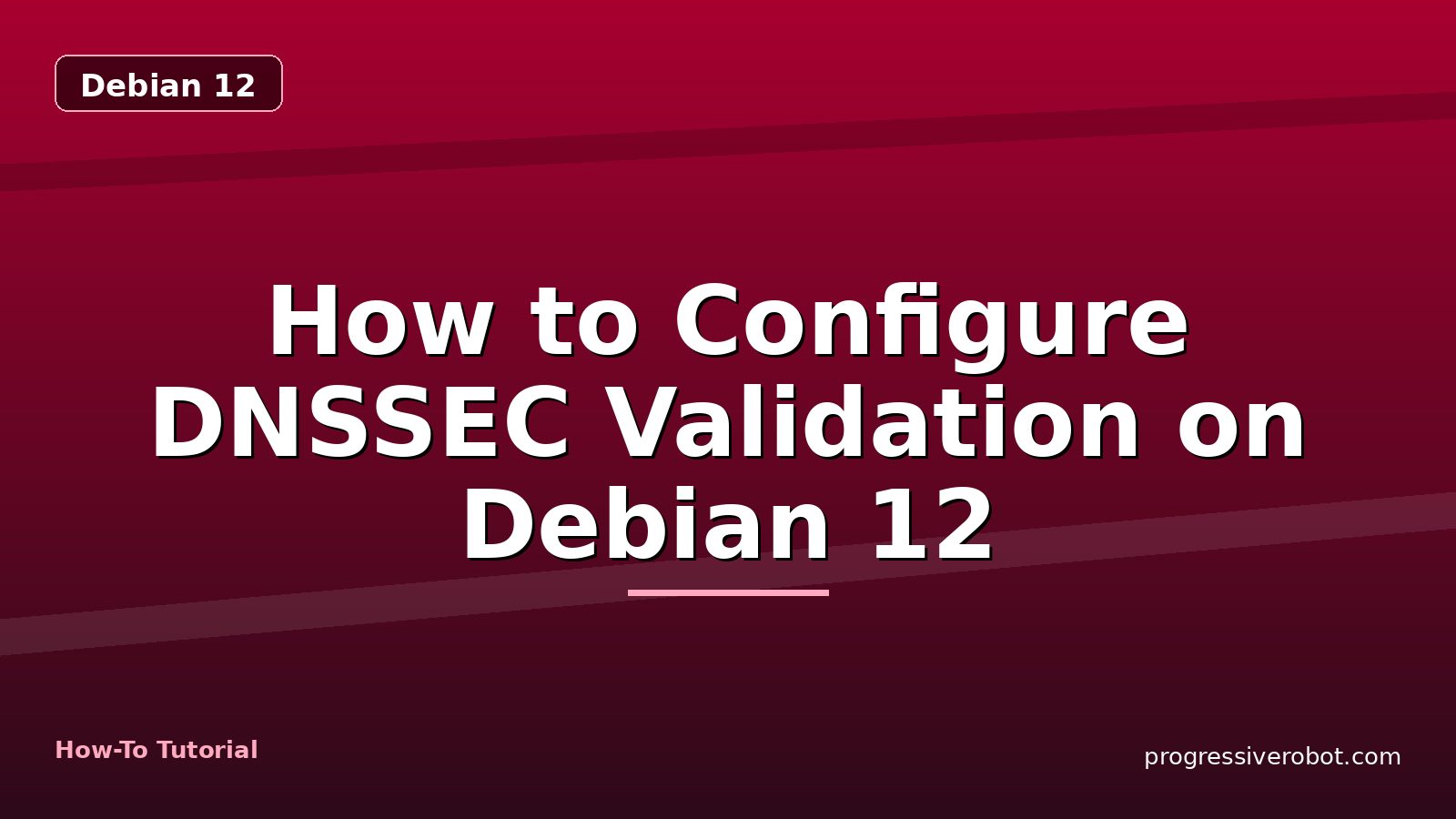How to Configure DNSSEC Validation on Debian 12 — step-by-step Debian 12 tutorial on Progressive Robot