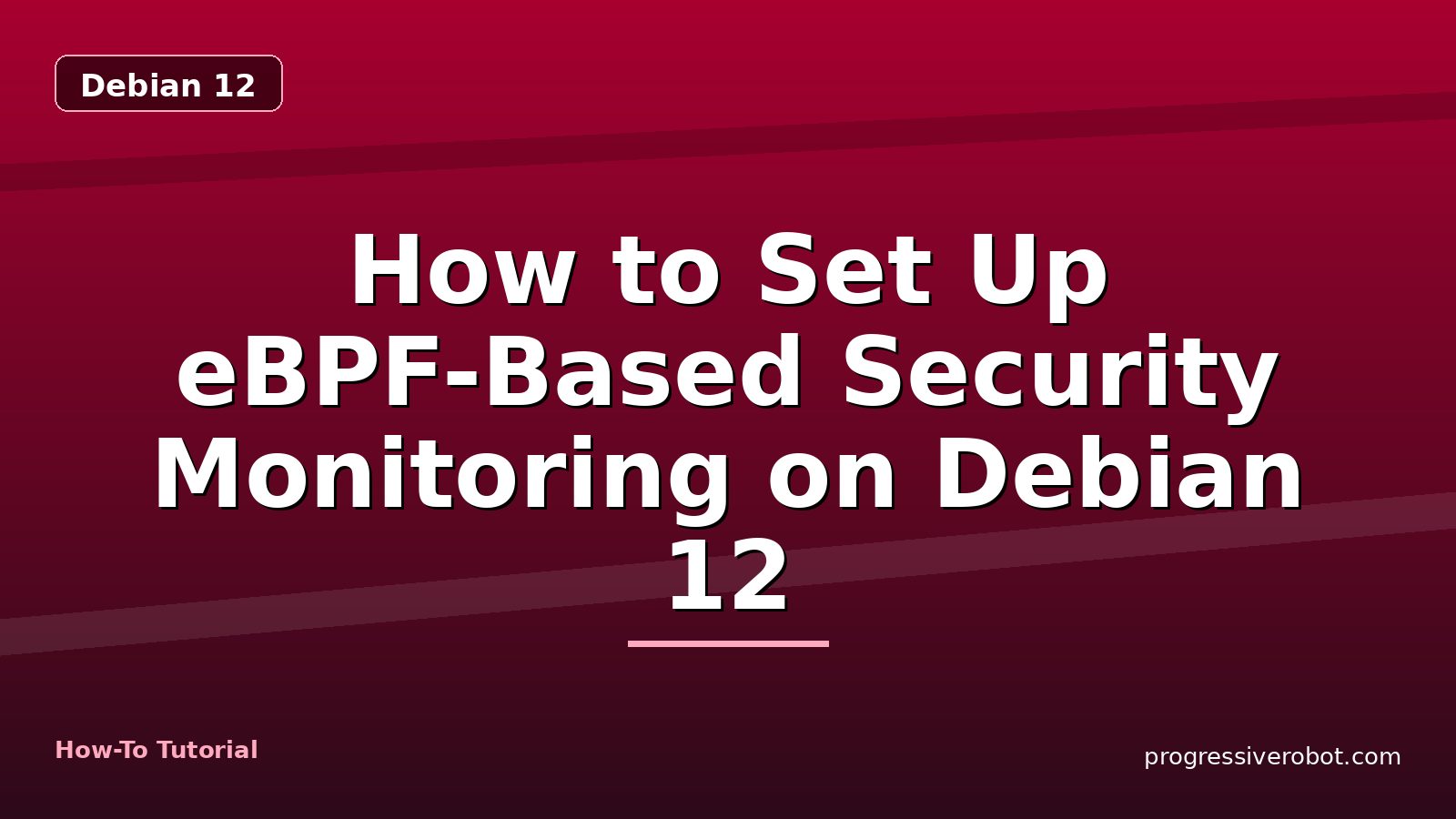 How to Set Up eBPF-Based Security Monitoring on Debian 12 — step-by-step Debian 12 tutorial on Progressive Robot