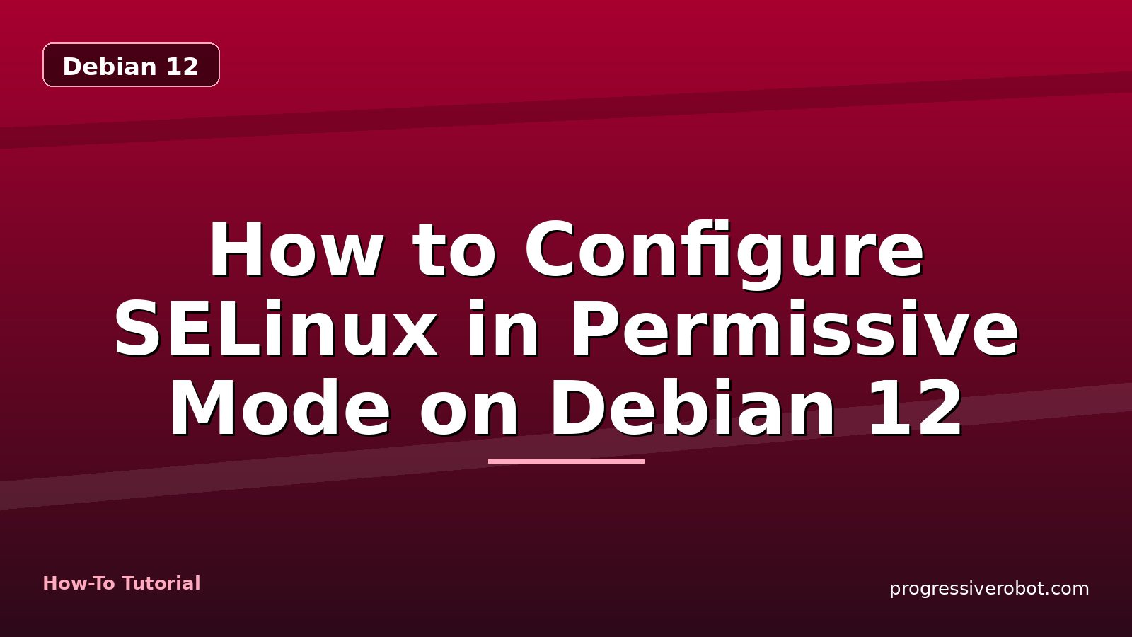 How to Configure SELinux in Permissive Mode on Debian 12 — step-by-step Debian 12 tutorial on Progressive Robot