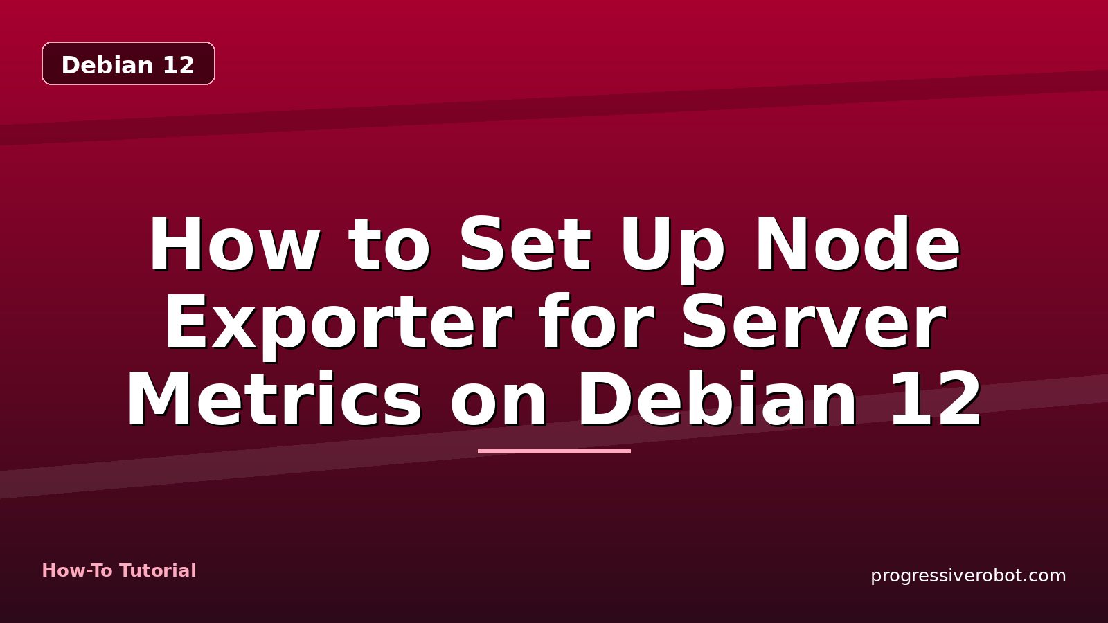 How to Set Up Node Exporter for Server Metrics on Debian 12 — step-by-step Debian 12 tutorial on Progressive Robot