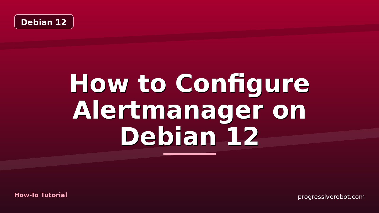 How to Configure Alertmanager on Debian 12 — step-by-step Debian 12 tutorial on Progressive Robot