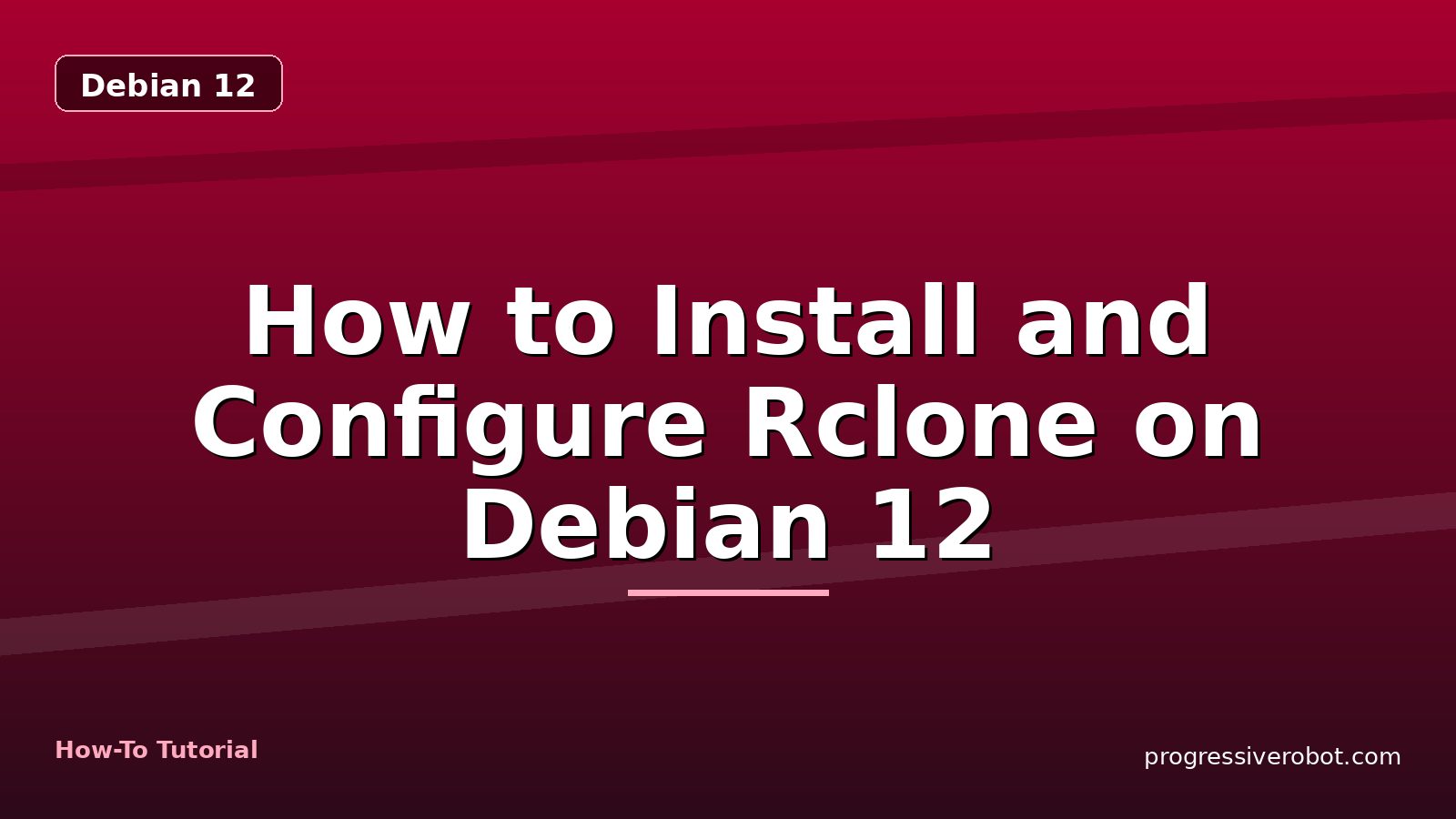 How to Install and Configure Rclone on Debian 12 — step-by-step Debian 12 tutorial on Progressive Robot