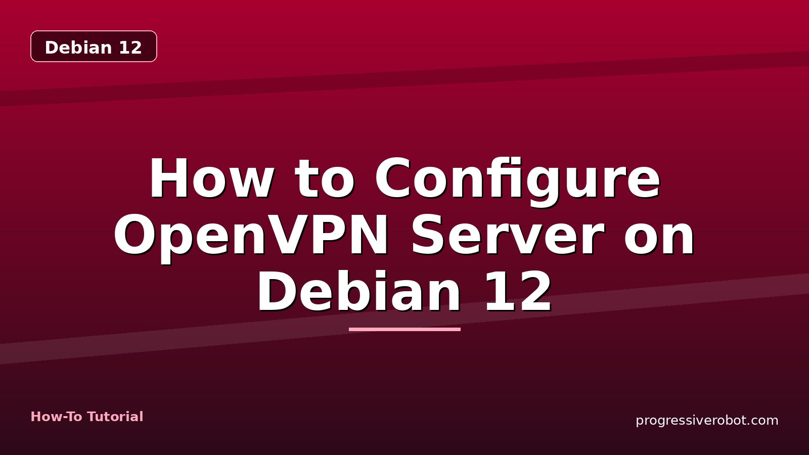 How to Configure OpenVPN Server on Debian 12 — step-by-step Debian 12 tutorial on Progressive Robot
